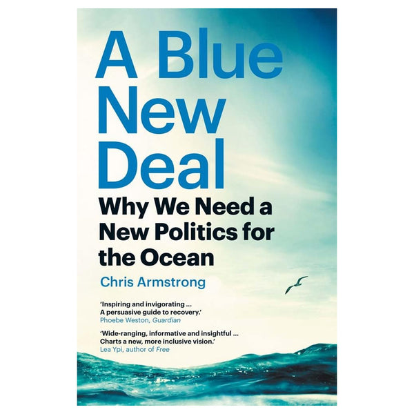 Blue New Deal: Why We Need a New Politics for the Ocean by Chris Armstrong