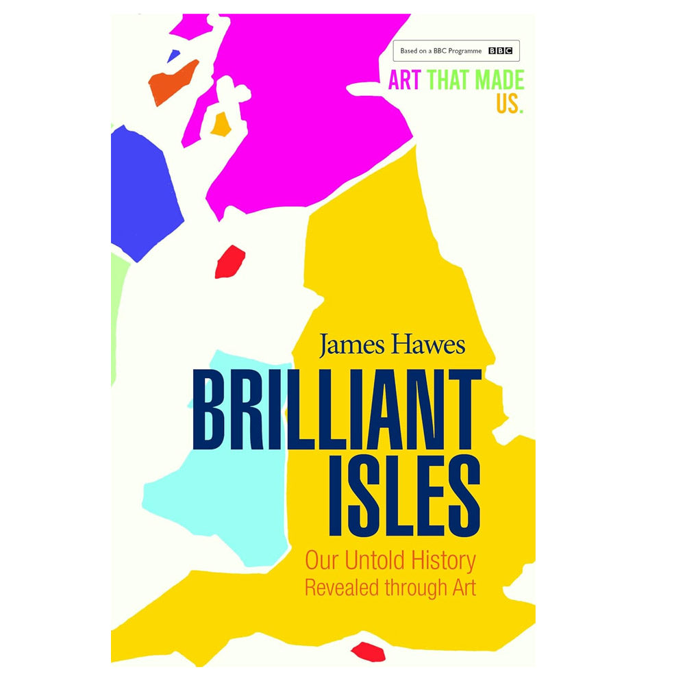 Brilliant Isles: Art that Made Us by James Hawes - 