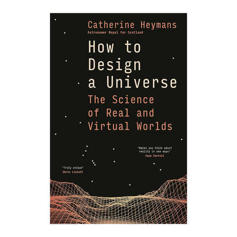 Book cover of 'How to Design a Universe: The Science of Real and Virtual Worlds' by Catherine Heymans, featuring a black background with white and peach text and a wireframe globe illustration at the bottom.