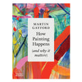 Book cover of 'How Painting Happens (and why it matters)' by Martin Gayford with abstract art design.