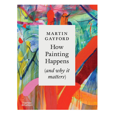 Book cover of 'How Painting Happens (and why it matters)' by Martin Gayford with abstract art design.