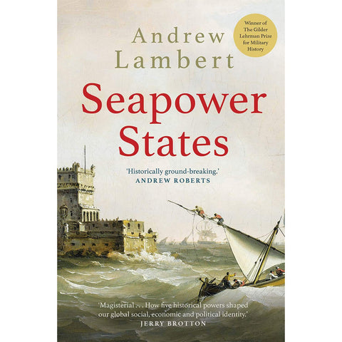 Seapower States: Maritime Culture, Continental Empires and the Conflict That Made the Modern World