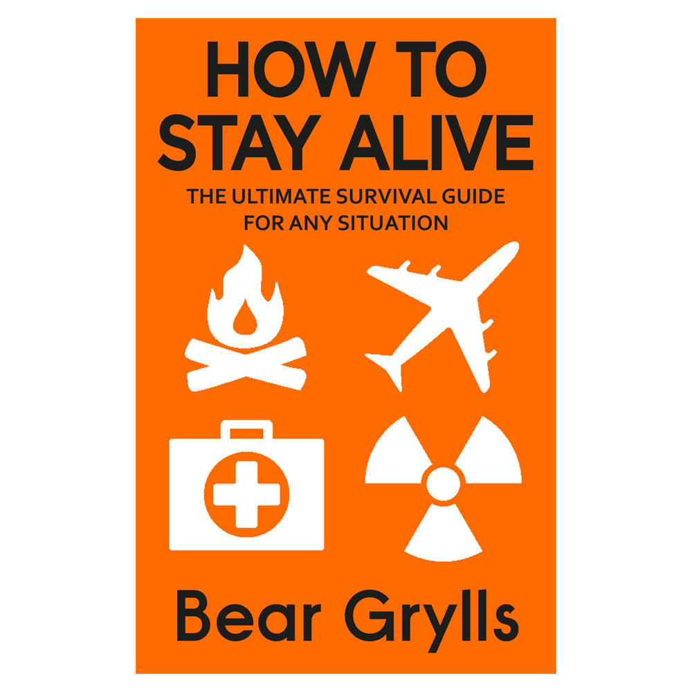 How to Stay Alive: The Ultimate Survival Guide for Any Situation by Bear Grylls - 